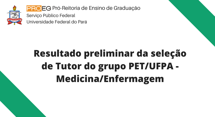 Resultado preliminar da seleção de Tutor do grupo PET/UFPA - Medicina/Enfermagem