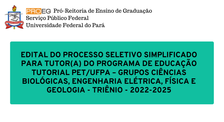 EDITAL PROEG Nº 06/2022 - PET/UFPA - Ciências Biológicas, Engenharia Elétrica, Física e Geologia (Campus Belém)